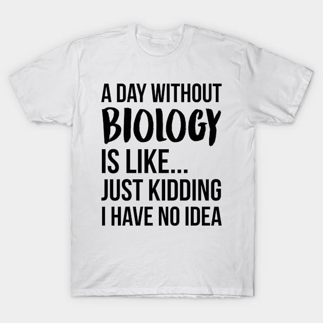 A Day Without biology T-Shirt by IndigoPine